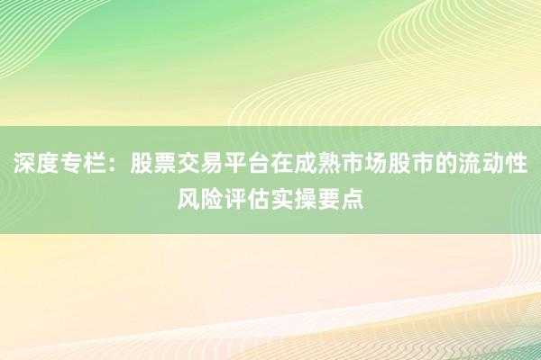 深度专栏：股票交易平台在成熟市场股市的流动性风险评估实操要点