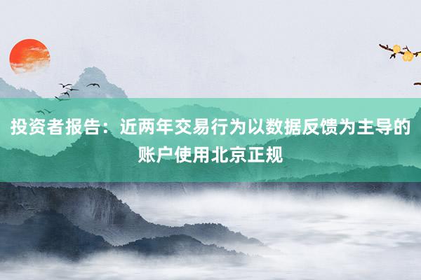 投资者报告：近两年交易行为以数据反馈为主导的账户使用北京正规