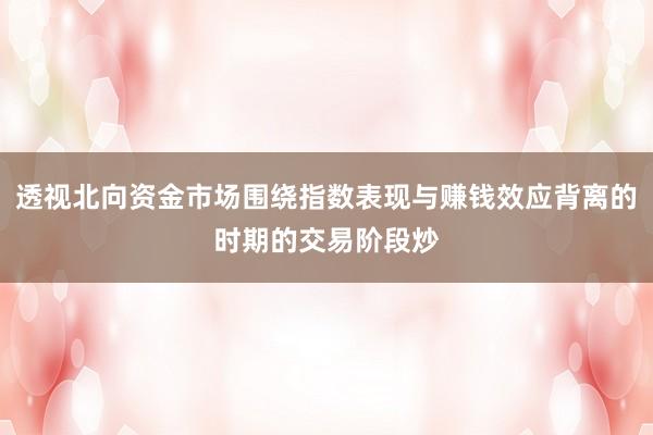 透视北向资金市场围绕指数表现与赚钱效应背离的时期的交易阶段炒